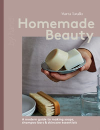 Homemade Beauty : A Modern Guide to Making Soaps, Shampoo Bars & Skincare Essentials - Marta Tarallo