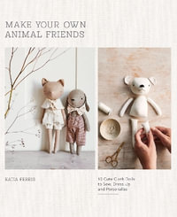 Make Your Own Animal Friends : 10 Cute Cloth Dolls to Sew, Dress Up and Personalize - Katia Ferris