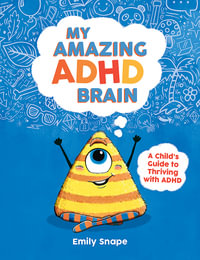 My Amazing ADHD Brain : ESSENTIAL READING FOR ADHD AWARENESS MONTH: A Child's Guide to Thriving with ADHD - Emily Snape