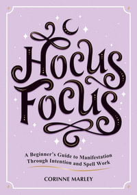 Hocus Focus : A Beginner's Guide to Manifestation Through Intention and Spell Work - Corinne Marley