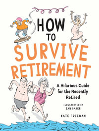 How to Survive Retirement : A Hilarious Guide for the Recently Retired - Kate Freeman