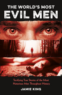 The World's Most Evil Men : Terrifying True Stories of the Most Notorious Men Throughout History - Summersdale Publishers