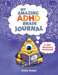 My Amazing ADHD Brain Journal : ESSENTIAL READING FOR ADHD AWARENESS MONTH: A Self-Discovery Workbook for Children with ADHD Brains - Emily Snape