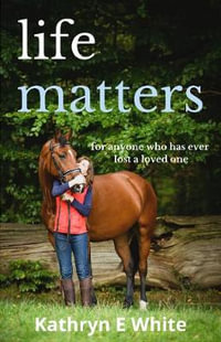 Life Matters : an inspirational and heartwarming memoir of rebuilding life after loss - Kathryn E White