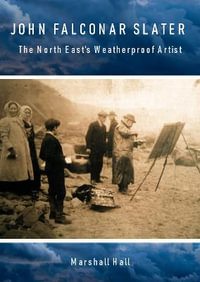 John Falconar Slater : The North East's Weatherproof Artist - Marshall Hall