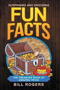 Surprising and Shocking Fun Facts : The Treasure Book of Amazing Trivia: Bonus Travel Trivia Book Included (Trivia Books, Games and Quizzes 1) - Bill Rogers