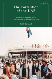 The Formation of the UAE : State-Building and Arab Nationalism in the Middle East - Kristi Barnwell