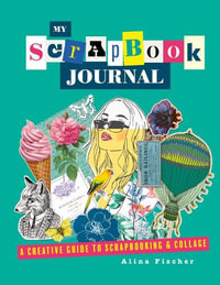My Scrapbook Journal : A creative guide to scrapbooking and collage - Alina Fischer