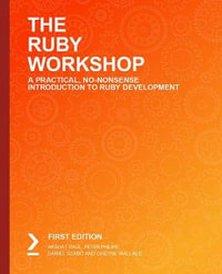 The Ruby Workshop : A New, Interactive Approach to Learning Ruby - Akshat Paul