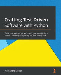 Crafting Test-Driven Software with Python : Write test suites that scale with your applications' needs and complexity using Python and PyTest - Alessandro Molina