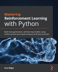 Mastering Reinforcement Learning with Python : Build next-generation, self-learning models using reinforcement learning techniques and best practices - Enes Bilgin