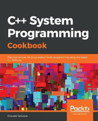 C++ System Programming Cookbook : Practical recipes for Linux system-level programming using the latest C++ features - Onorato Vaticone