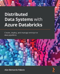 Distributed Data Systems with Azure Databricks : Create, deploy, and manage enterprise data pipelines - Alan Bernardo Palacio