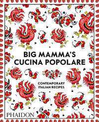 Big Mamma's Cucina Poplare : Contemporary Italian Recipes - Phaidon Editors