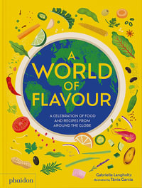 A World of Flavour : A Celebration of Food and Recipes from Around the Globe - Gabrielle Langholtz