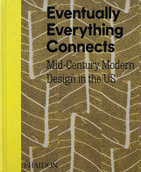 Eventually Everything Connects : Mid-Century Modern Design in the US - Andrew Satake Blauvelt