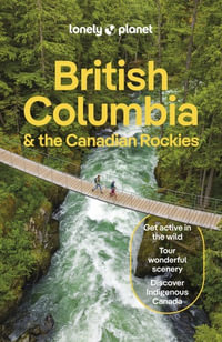 British Columbia & the Canadian Rockies : Lonely Planet Travel Guide : 10th Edition - Lonely Planet