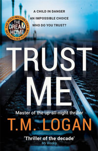 Trust Me : From the author of Netflix hit THE HOLIDAY, a gripping thriller to keep you up all night - T.M. Logan