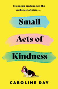 Small Acts of Kindness : The new poignant and uplifting novel from Sunday Times bestseller, Caroline Day - Caroline Day