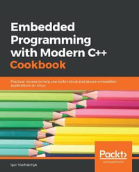 Embedded Programming with C++ Cookbook : Practical recipes to help you build robust and secure embedded applications on Linux - Igor Viarheichyk
