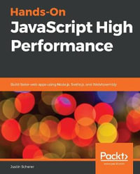 Hands-On JavaScript High Performance : Build faster web apps using Node.js, Svelte.js, and WebAssembly - Justin Scherer