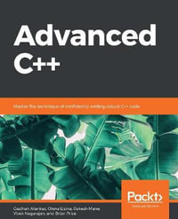 Advanced C++ : Master the technique of confidently writing robust C++ code - Gazihan Alankus