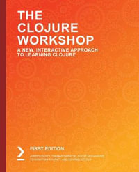 The Clojure Workshop : A New, Interactive Approach to Learning Clojure - Joseph Fahey
