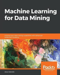 Machine Learning for Data Mining : Improve your data mining capabilities with advanced predictive modeling - Jesus Salcedo