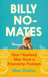Billy No-Mates : How I Realised Men Have a Friendship Problem - Max Dickins