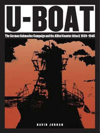 U-Boat : The German Submarine Campaign and the Allied Counter Attack 1939-1945 - David Jordan