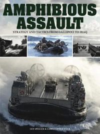 Amphibious Assault : Strategy and tactics from Gallipoli to Iraq - Dr Ian Speller