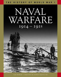 Naval Warfare 1914-1918 : From Coronel to the Atlantic and Zeebrugge - Tim Benbow