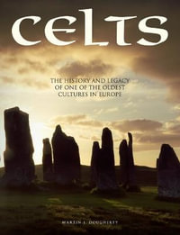 Celts : The History and Legacy of One of the Oldest Cultures in Europe - Martin J Dougherty