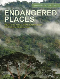 Endangered Places : From the Amazonian rainforest to the polar ice caps - Claudia Martin