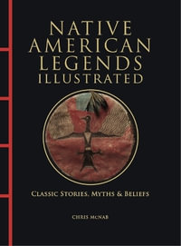 Native American Legends Illustrated : Classic Stories, Myths & Beliefs - Chris McNab