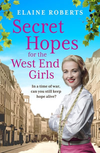 Secret Hopes for the West End Girls : An absolutely gripping and heartbreaking wartime historical saga - Elaine Roberts