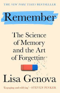 Remember : The Science of Memory and the Art of Forgetting - A New York Times bestseller! - Lisa Genova