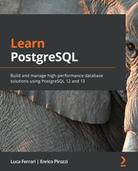 Learn PostgreSQL : Build and manage high-performance database solutions using PostgreSQL 12 and 13 - Luca Ferrari