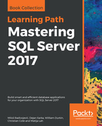 Mastering SQL Server 2017 : Build smart and efficient database applications for your organization with SQL Server 2017 - Milos Radivojevic