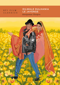 Dilwale Dulhania le Jayenge : BFI Film Classics - Anupama Chopra