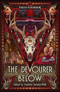 The Devourer Below : An Arkham Horror Anthology - Charlotte Llewelyn-Wells