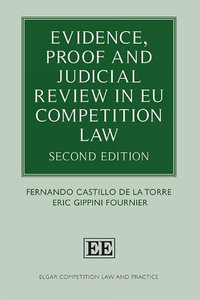 Evidence, Proof and Judicial Review in EU Competition Law : Second Edition - Fernando Castillo de la Torre