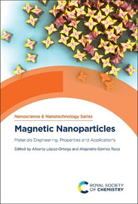Magnetic Nanoparticles : Materials Engineering, Properties and Applications - Alberto López-Ortega