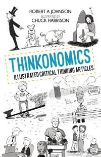 Thinkonomics : Illustrated Critical Thinking Articles - Robert A Johnson
