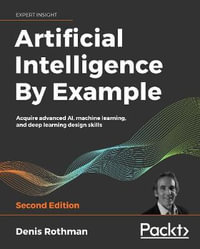 Artificial Intelligence By Example - Second Edition : Acquire advanced AI, machine learning, and deep learning design skills, 2nd Edition - Denis Rothman