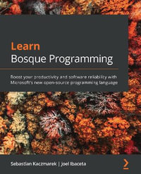 Learn Bosque Programming : Boost your productivity and software reliability with Microsoft's new open-source programming language - Sebastian Kaczmarek