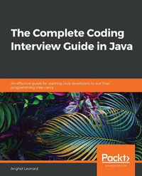 The Complete Coding Interview Guide in Java : An effective guide for aspiring Java developers to ace their programming interviews - Anghel Leonard