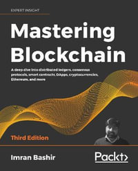 Mastering Blockchain - Third Edition : A deep dive into distributed ledgers, consensus protocols, smart contracts, DApps, cryptocurrencies, Ethereum, and more - Imran Bashir
