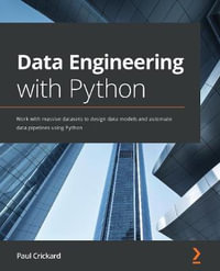 Data Engineering with Python : Work with massive datasets to design data models and automate data pipelines using Python - Paul Crickard