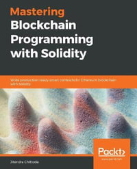 Mastering Blockchain Programming with Solidity : Write production-ready smart contracts for Ethereum blockchain with Solidity - Jitendra Chittoda